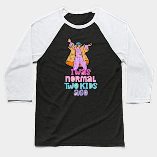 I Was Normal Two Kids Ago Baseball T-Shirt